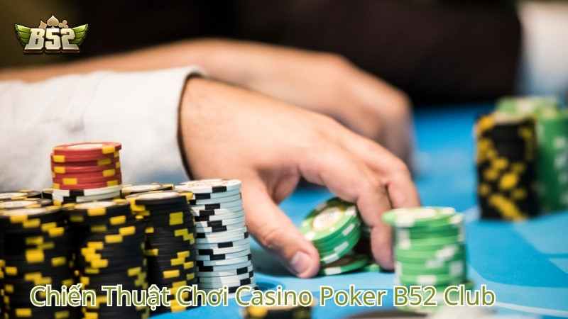 Chiến Thuật Chơi Casino Poker B52 Club Bất Bại