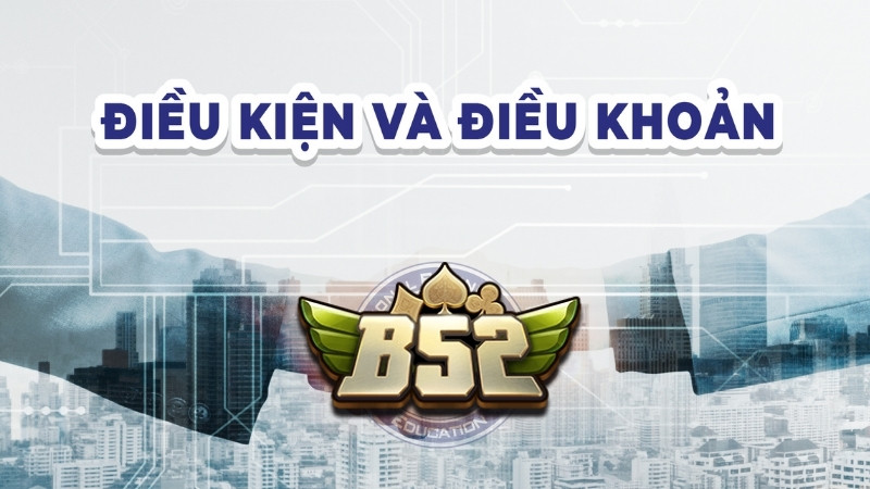 Những lưu ý trong Điều Khoản B52 Club