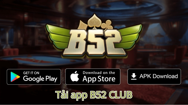 Tải App B52 Club Chơi Game Bài Đổi Thưởng Bom Tấn